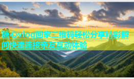 糖心vlog回家二维码轻松分享精彩瞬间快速连接亲友互动体验
